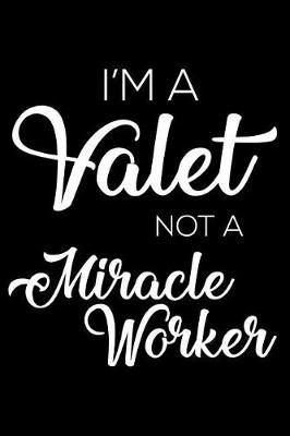 I'm a Valet Not a Miracle Worker: 6x9 Notebook, Ruled, Funny Writing Notebook, Journal for Work, Daily Diary, Planner, Organizer for Valets