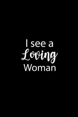 I See a Loving Woman: Inspirational Novelty Gift Journal for Women, Mom, Daughter, Friends & Coworkers Book Journaling, Notebook to Write in Ideas