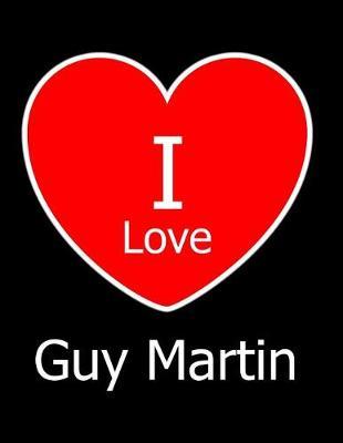 I Love Guy Martin: Large Black Notebook/Journal for Writing 100 Pages, Guy Martin Gift for Men and Women