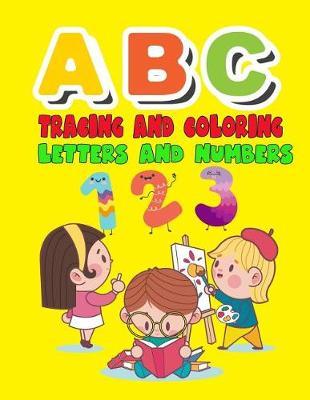 ABC Tracing and Coloring Letters and Numbers: Alphabet & Numbers Practice for Preschoolers - Learn Letters and Numbers Through Number and Letter Tracing and Colouring, Large Format: 8.5x11 Inches (Ages 2-5)