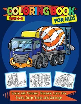 Coloring Book for Kids Ages 4-8: Trucks with Monster, Tractors, Cars, Fire Trucks, Dump Trucks, and Garbage Trucks Activity Books for Preschooler Boy and Girls Ages 2-8