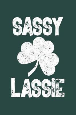 Sassy Lassie: A Funny Saint Patricks Day Inspired Journal Notebook
