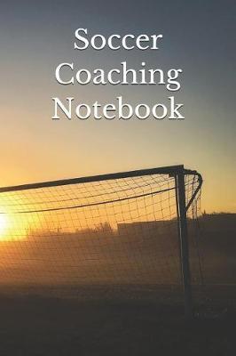 Soccer Coaching Notebook: Soccer Coaching Journal for Training Notes, Strategy, Plays Diagrams and Sketches