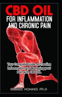 CBD Oil for Inflammation and Chronic Pain: Your Complete Guide on Treating Inflammation and Managing Your Pain with CBD Oil
