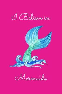 I Believe in Mermaids: Beautiful Pink Mermaid Diary Novelty Gift for Girls, Kids, Teens & Women Small Travel Notebook, Blank Lined Journal to Write in