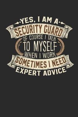 Yes, I Am a Security Guard of Course I Talk to Myself When I Work Sometimes I Need Expert Advice: Notebook Journal Handlettering Logbook 110 Blank Paper Pages 6 X 9 Security Guard Books I Security Guard Journals I Security Guard Gifts