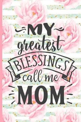 My Greatest Blessings Call Me Mom: Blank Lined Notebook Journal Diary Composition Notepad 120 Pages 6x9 Paperback Mother Grandmother Pink