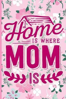 Home Is Where Mom Is: Blank Lined Notebook Journal Diary Composition Notepad 120 Pages 6x9 Paperback Mother Grandmother Pink on Pink