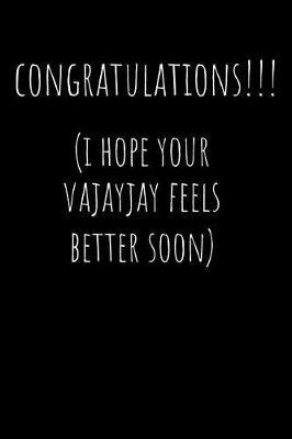 Congratulations I Hope Your Vajayjay Feels Better Soon: Funny Gag Notebook - New Mom (Mum) - Rude Naughty Journal, Funny Blank Book for New Baby, Friend, Colleague, Partner Occasions Greeting (Unique Alternative to a Greeting Card)