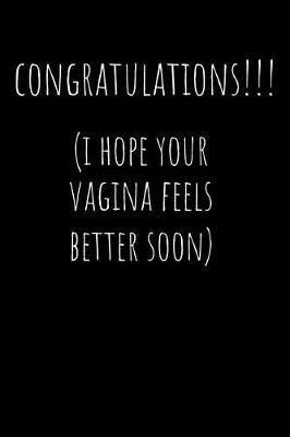 Congratulations I Hope Your Vagina Feels Better Soon: Funny Gag Notebook - New Mom (Mum) - Rude Naughty Journal, Funny Blank Book for New Baby, Friend, Colleague, Partner Occasions Greeting (Unique Alternative to a Greeting Card)