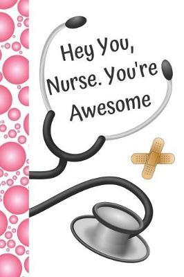 Hey You, Nurse. You're Awesome: Funny Quote Creative Lined Writing Journal Diary