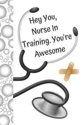 Hey You, Nurse in Training. You're Awesome: Funny Quote Creative Lined Writing Journal Diary