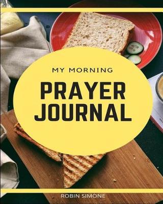 My Morning Prayer Journal: A Blank Lined Writing Notebook for Strategic Prayers of Intercession and Worship