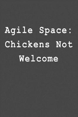 Agile Space: Chickens Not Welcome: Blank Lined Journal