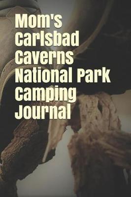 Mom's Carlsbad Caverns National Park Camping Journal: Blank Lined Journal for New Mexico Camping, Hiking, Fishing, Hunting, Kayaking, and All Other Outdoor Activities