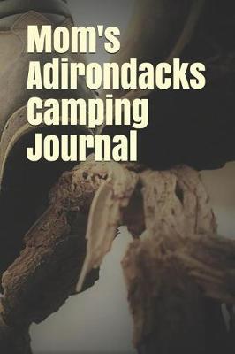 Mom's Adirondacks Camping Journal: Blank Lined Journal for New York Camping, Hiking, Fishing, Hunting, Kayaking, and All Other Outdoor Activities