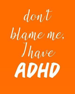Don't Blame Me I Have ADHD: 8 X 10 Undated Planners for ADHD