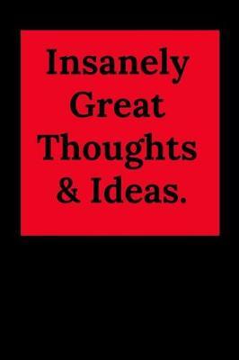 Insanely Great Thoughts & Ideas.: Blank Lined Journal Coworker Notebook (Gag Gift for Your Not So Bright Friends and Coworkers)