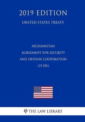Afghanistan - Agreement for Security and Defense Cooperation (15-101) (United States Treaty)