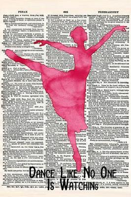 Dance Like No One Is Watching: A Matte Soft Cover Upcycled Vintage Dictionary Art Notebook with 120 Lined Pages. Ideal for Dancers and Ballet Dancers