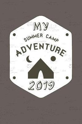 My Summer Camp Adventure 2019: A Fun Journal for Boys to Remember Every Moment of Their Incredible Adventures at Camp!