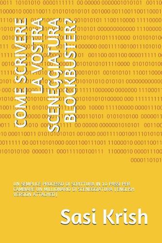 Come Scrivere La Vostra Sceneggiatura Blockbuster?: Un Semplice Processo Di Scrittura in 10 Passi Per Cambiare Un Millionario Di Sceneggiatura (English Version Attached)