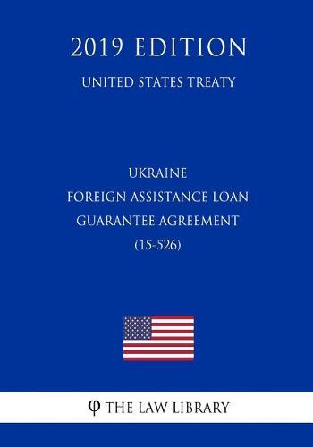Ukraine - Foreign Assistance Loan Guarantee Agreement (15-526) (United States Treaty)