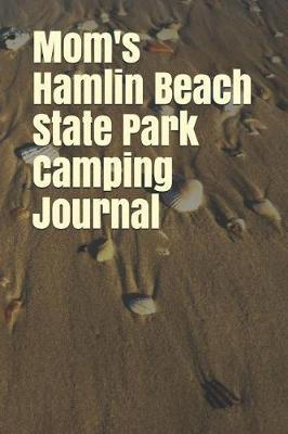 Mom's Hamlin Beach State Park Camping Journal: Blank Lined Journal for New York Camping, Hiking, Fishing, Hunting, Kayaking, and All Other Outdoor Activities