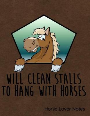Will Clean Stalls to Hang with Horses Notes: Notebook, Journal, Diary or Sketchbook with Lined Paper
