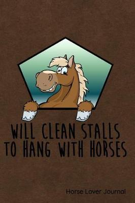 Will Clean Stalls to Hang with Horses Horse Lover Journal: Journal, Notebook, Diary or Sketchbook with Lined Paper