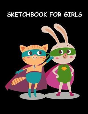 Sketchbook for Girls: Cute Animal Superheroes Fun Activity Book for Girls Large Sketchbook for Drawing, Sketching & Doodling