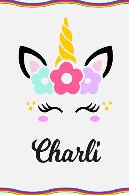 Charli: Personal Notebook Personal Diary Unicorn Notebook Personalized Journal Customized Journal Unicorn Lover Personal Name Notebook