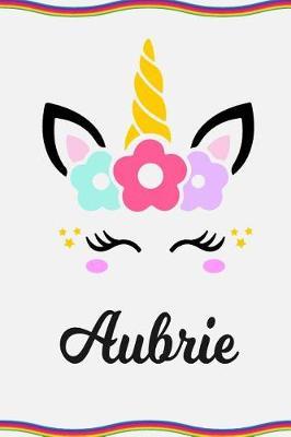 Aubrie: Personal Notebook Personal Diary Unicorn Notebook Personalized Journal Customized Journal Unicorn Lover Personal Name Notebook