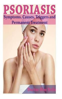 Psoriasis: Symptoms, Causes, Triggers and Permanent Treatment