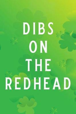 Dibs on the Redhead: Blank Lined Journal, Funny St Patrick's Day Notebook, Ruled, Writing Book, Personalized Irish Book, Leprechaun Journal, Celtic Notebook
