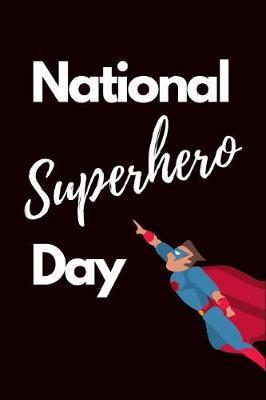 National Superhero Day: April 28th Celebrate Role Models Journal: This Is a Blank Lined Diary That Makes a Perfect National Superhero Day Gift for Men or Women. It's 6x9 with 120 Pages, a Convenient Size to Write Things In.