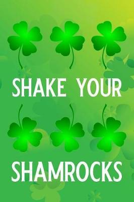 Shake Your Shamrocks: Blank Lined Journal, Funny St Patrick's Day Notebook, Ruled, Writing Book, Personalized Irish Book, Leprechaun Journal, Celtic Notebook