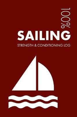 Sailing Strength and Conditioning Log: Daily Sailing Sports Workout Journal and Fitness Diary for Sailor and Instructor - Notebook
