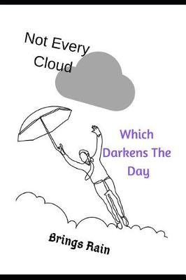 Not Every Cloud That Darkens the Day Brings Rain: 160 Inspirational Quotes of Positivity Notebook, Support for Adults & Teens Struggling with Depression and Anxiety. Great Gift for Family Member Friend Coworker Colleague or for the Office Desktop