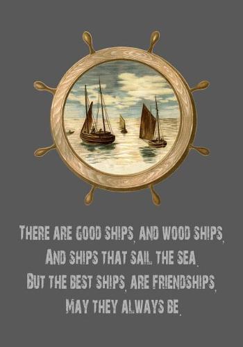 There Are Good Ships, and Wood Ships, and Ships That Sail the Sea. But the Best Ships, Are Friendships, May They Always Be: 7x10 Notebook with Friendship Quote Great Gift for Dad!