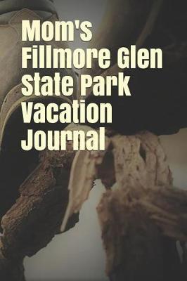 Mom's Fillmore Glen State Park Vacation Journal: Blank Lined Journal for New York Camping, Hiking, Fishing, Hunting, Kayaking, and All Other Outdoor Activities