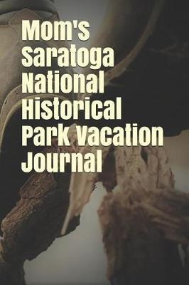 Mom's Saratoga National Historical Park Vacation Journal: Blank Lined Journal for New York Camping, Hiking, Fishing, Hunting, Kayaking, and All Other Outdoor Activities