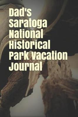 Dad's Saratoga National Historical Park Vacation Journal: Blank Lined Journal for New York Camping, Hiking, Fishing, Hunting, Kayaking, and All Other Outdoor Activities