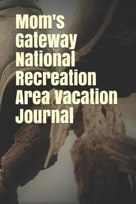 Mom's Gateway National Recreation Area Vacation Journal: Blank Lined Journal for New York Camping, Hiking, Fishing, Hunting, Kayaking, and All Other Outdoor Activities
