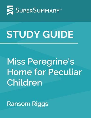 Study Guide: Miss Peregrine's Home for Peculiar Children by Ransom Riggs (SuperSummary)