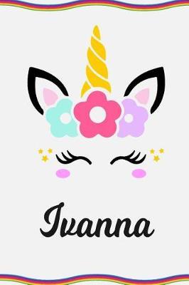 Ivanna: Personal Notebook Personal Diary Unicorn Notebook Personalized Journal Customized Journal Unicorn Lover Personal Name Notebook