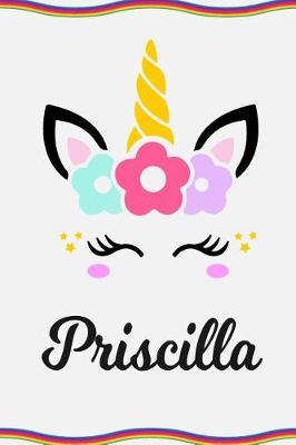 Priscilla: Personal Notebook Personal Diary Unicorn Notebook Personalized Journal Customized Journal Unicorn Lover Personal Name Notebook