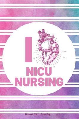 I Heart NICU Nursing: Lined Journal Notebook for NICU Nurses, Neonatal Nurse Managers and Directors, Neonatal Nurse Practitioners, New Grad