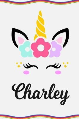Charley: Personal Notebook Personal Diary Unicorn Notebook Personalized Journal Customized Journal Unicorn Lover Personal Name Notebook