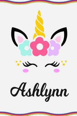 Ashlynn: Personal Notebook Personal Diary Unicorn Notebook Personalized Journal Customized Journal Unicorn Lover Personal Name Notebook